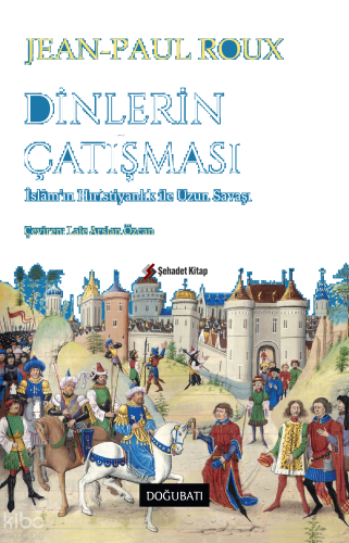 Dinlerin Çatışması;İslâm’ın Hıristiyanlık ile Uzun Savaşı