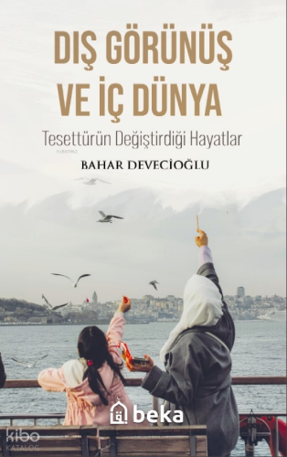 Dış Görünüş Ve İç Dünya Tesettürün Değiştirdiği Hayatlar | Bahar Devec