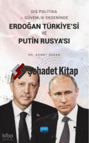 Dış Politika ve Güvenlik Ekseninde Erdoğan Türkiye'si ve Putin Rusya'sı