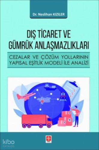 Dış Ticaret ve Gümrük Anlaşmazlıkları - Cezalar ve Çözüm Yollarının Yapısal Eşitlik Modeli ile Anali