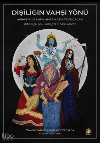 Dişiliğin Vahşi Yönü - Avrasya ve Latin Amerika'da Tanrıçalar | Małgor