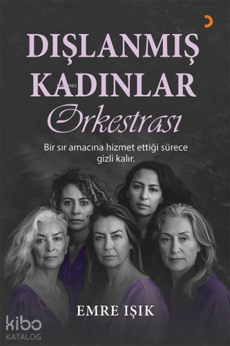 Dışlanmış Kadınlar Orkestrası;Bir Sır Amacına Hizmet Ettiği Sürece Gizli Kalır.