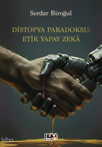 Distopya Paradoksu: Etik Yapay Zekâ | Serdar Biroğul | Tilki Kitap