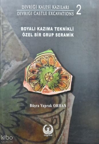 Divriği Kalesi Kazıları 2;Boyalı Kazıma Teknikli Özel Bir Grup Seramik