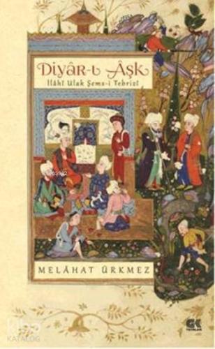 Diyâr-ı Âşk İlahî Ulak Şems-i Tebrizi