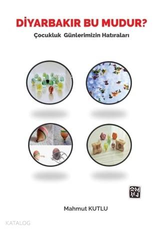 Diyarbakır Bu Mudur?; Çocukluk Günlerimizin Hatıraları