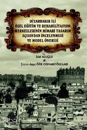 Diyarbakır İli Özel Eğitim ve Rehabilitasyon Merkezlerinin; Mimari Tasarım Açısından İncelenmesi ve Model Önerisi