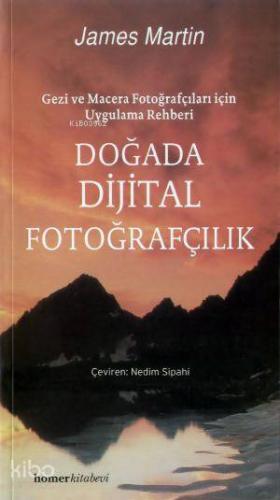 Doğada Dijital Fotoğrafçılık; Gezi ve Macera Fotoğrafçıları İçin Uygulama Rehberi