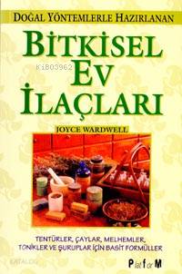 Doğal Yöntemlerle Hazırlanan Bitkisel Ev İlaçları; Tentürler, Çaylar, Melhemler, Tonikler ve Şuruplar İçin Basit Formüller