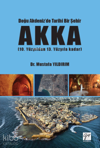 Doğu Akdeniz'de Tarihi Bir Şehir AKKA (10. Yüzyıldan 13 Yüzyıla Kadar)