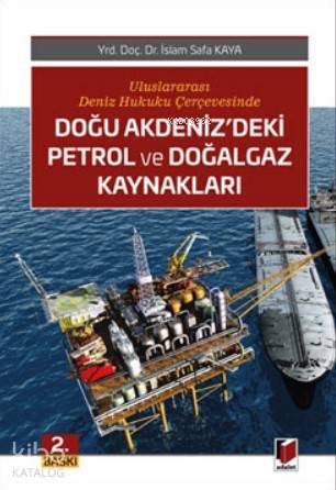 Doğu Akdeniz'deki Petrol ve Doğalgaz Kaynakları; Uluslararası Deniz Hukuku Çerçevesinde