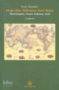 Doğu Batı İkilemine Dört Bakış; Montesquieu, Fanon, Galeano, Said