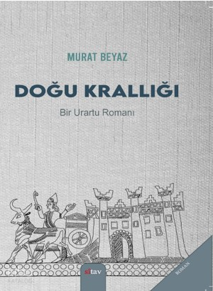 Doğu  Krallığı;(Bir Urartu Romanı)