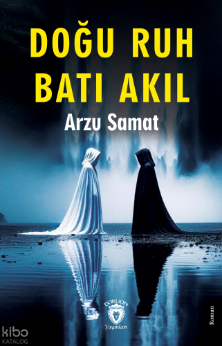 Doğu Ruh Batı Akıl | Arzu Samat | Dorlion Yayınevi