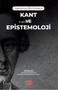 Doğumunun 300. Yılı Anısına - Kant ve Epistemoloji