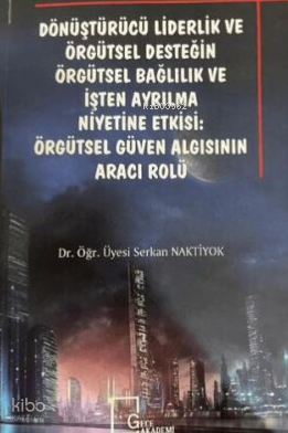 Dönüştürücü Liderlik ve Örgütsel Desteğin Örgütsel Bağlılık ve İşten Ayrılma: Örgütsel Güven Algısının Aracı Rolü