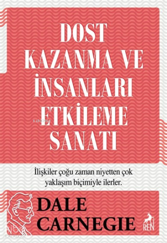 Dost Kazanma ve İnsanları Etkileme Sanatı | Dale Carnegie | Ren Kitap