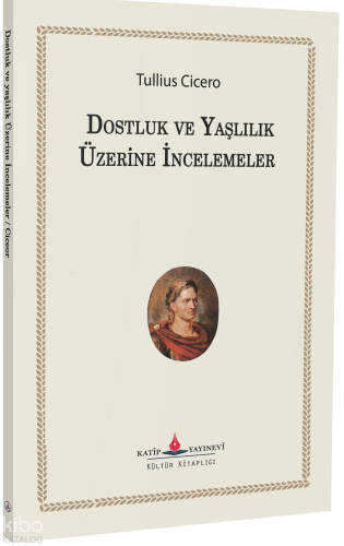 Dostluk ve Yaşlılık Üzerine İncelemeler | Cicero | Katip Yayınevi