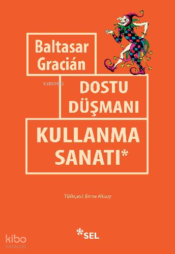 Dostu Düşmanı Kullanma Sanatı | Baltasar Gracian | Sel Yayıncılık