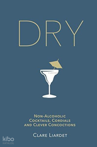 Dry : Non-Alcoholic Cocktails Cordials and Clever Concoctions