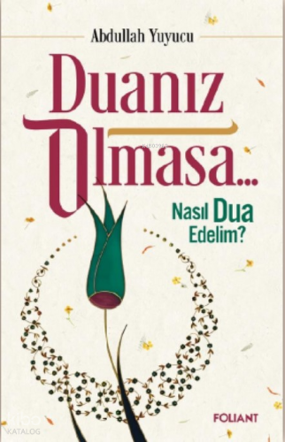 Duanız Olmasa;Nasıl Dua Edelim? | Abdullah Yuyucu | Foliant Yayınları