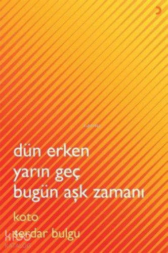 Dün Erken Yarın Geç Bugün Aşk Zamanı