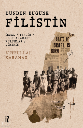 Dünden Bugüne Filistin;İşgal - Tehcir - Uluslararası Kurumlar -  Direniş