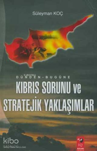 Dünden Bugüne Kıbrıs Sorunu ve Stratejik Yaklaşımlar