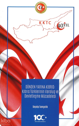Dünden Yarına Kıbrıs: Kıbrıs Türklerinin Varoluş ve Devletleşme Mücadelesi
