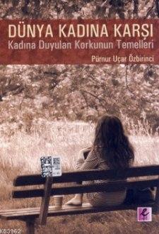 Dünya Kadına Karşı; Kadına Karşı Duyulan Korkunun Temelleri