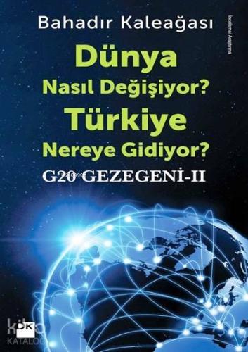Dünya Nasıl Değişiyor? Türkiye Nereye Gidiyor?; G20 Gezegeni II