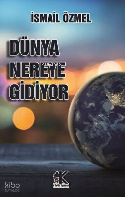 Dünya Nereye Gidiyor | İsmail Özmel | Korkut Yayınları