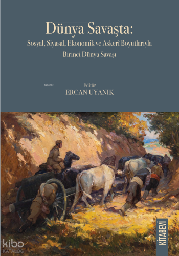 Dünya Savaşta: Sosyal, Siyasal, Ekonomik ve Askerî Boyutlarıyla Birinc
