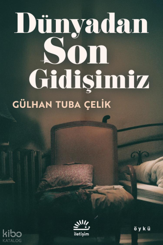 Dünyadan Son Gidişimiz | Gülhan Tuba Çelik | İletişim Yayınları