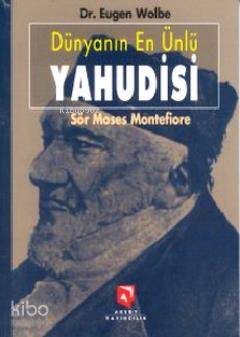 Dünyanın En Ünlü Yahudisi; Sör Moses Montefiore Bir Yaşamöyküsü