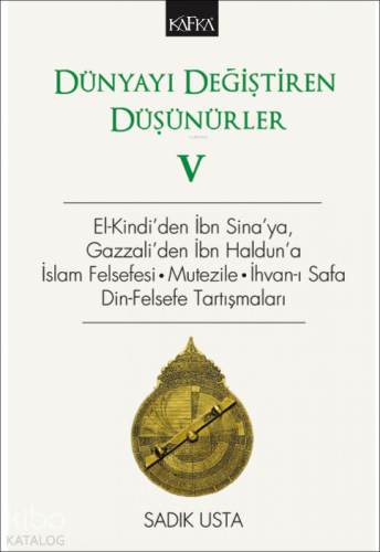 Dünyayı Değiştiren Düşünürler V – El- Kindi'den İbn Sina'ya, Gazzali'den İbn Haldun'a; İslam Felsefesi . Mutezile . İhvan-ı Safa Din-Felsefe Tartışmaları