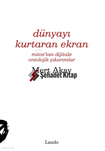 Dünyayı Kurtaran Ekran;Mitos’tan Dijitale Ontolojik Çıkarımlar