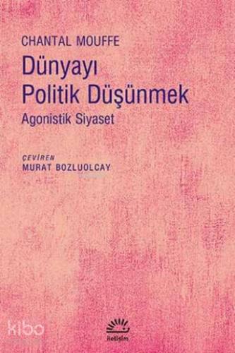 Dünyayı Politik Düşünmek; Agonistik Siyaset