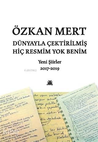 Dünyayla Çektirilmiş Hiç Resmim Yok Benim; Yeni Şiirler 2017 - 2019