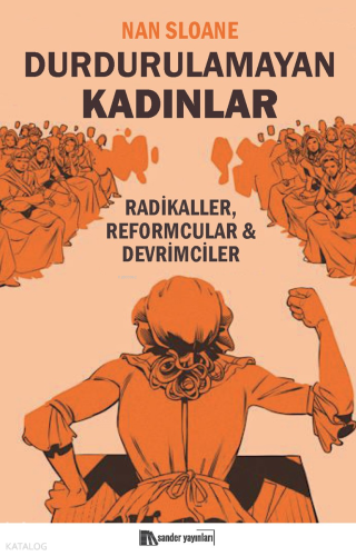 Durdurulamayan Kadınlar;Radikaller, Reformcular, Devrimciler | Nan Slo