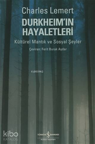 Durkheim'ın Hayaletleri Kültürel Mantık ve Sosyal Şeyler