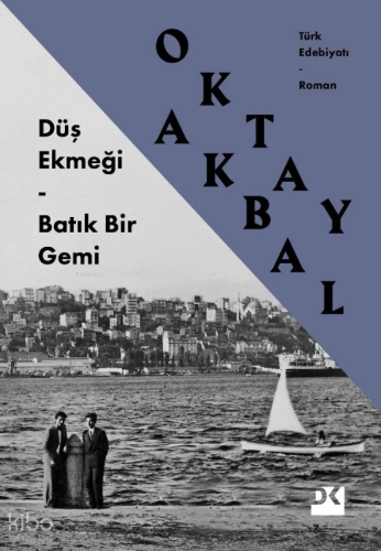 Düş Ekmeği – Batık Bir Gemi | Oktay Akbal | Doğan Kitap