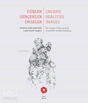 Düşler Gerçekler İmgeler; Modern Türk Resminde Cumhuriyet imgesi | Beg