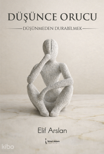 Düşünce Orucu;Düşünmeden Durabilmek | Elif Arslan | İkinci Adam Yayınl