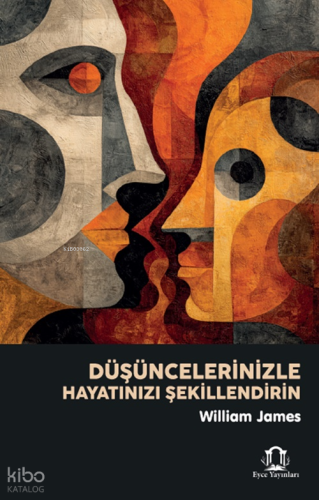 Düşüncelerinizle Hayatınızı Şekillendirin | William James | Eyce Yayın