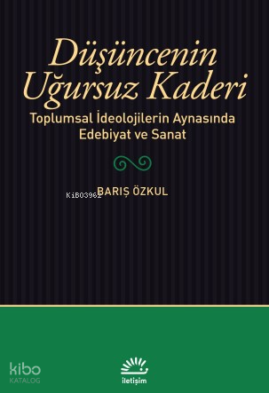 Düşüncenin Uğursuz Kaderi;Toplumsal İdeolojilerin Aynasında Edebiyat ve Sanat
