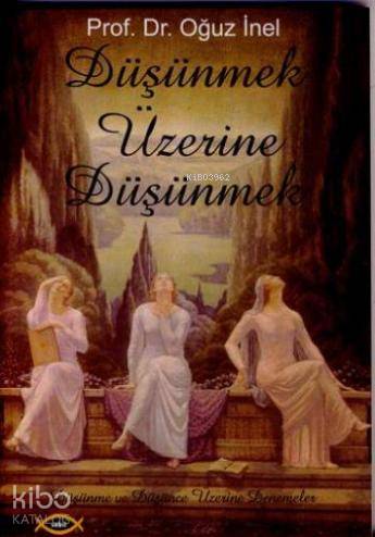 Düşünmek Üzerine Düşünmek;düşünme ve Düşünce Üzerine Denemeler | Oğuz 