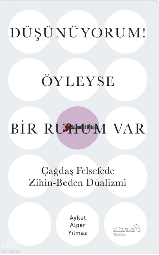 Düşünüyorum! Öyleyse Bir Ruhum Var;Çağdaş Felsefede Zihin-Beden Düalizmi
