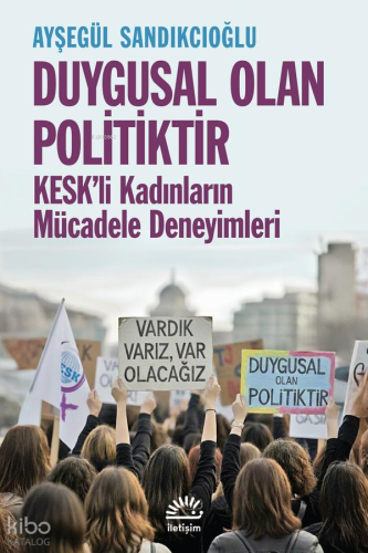 Duygusal Olan Politiktir;KESK'li Kadınların Mücadele Deneyimleri