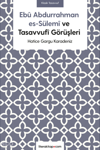Ebû Abdurrahman es- Sülemî ve Tasavvufî Görüşleri | Hatice Gargu Karad